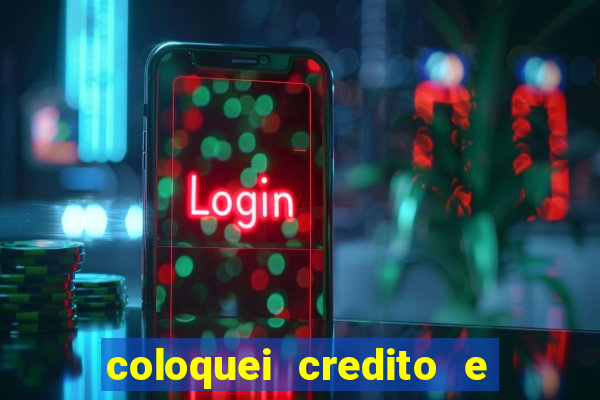 coloquei credito e nao caiu vivo